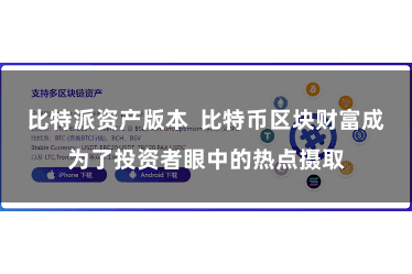 比特派资产版本  比特币区块财富成为了投资者眼中的热点摄取
